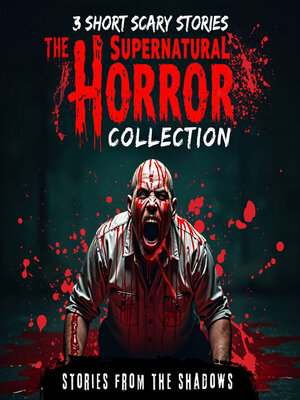 cover image of The Supernatural Horror Collection. 3 Short Scary Stories
